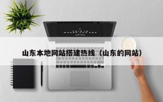 雅安山东本地网站搭建热线（山东的网站）