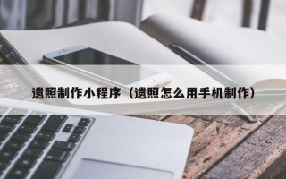 雅安遗照制作小程序（遗照怎么用手机制作）