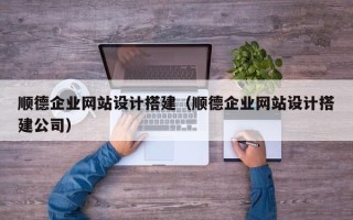 雅安顺德企业网站设计搭建（顺德企业网站设计搭建公司）
